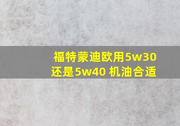 福特蒙迪欧用5w30还是5w40 机油合适